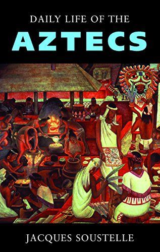 The Daily Life of the Aztecs on the Eve of the Spanish Conquest