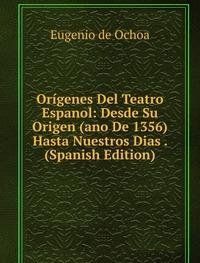 Or?genes Del Teatro Espanol: Desde Su Origen (ano De 1356) Hasta Nuestros Dias