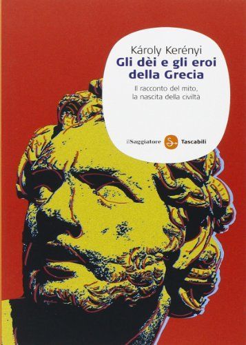 Gli dei e gli eroi della Grecia. Il racconto del mito, la nascita delle civiltà