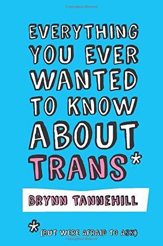 Everything You Ever Wanted to Know about Trans (but Were Afraid to Ask)