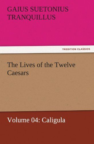 The Lives of the Twelve Caesars, Volume 04: Caligula