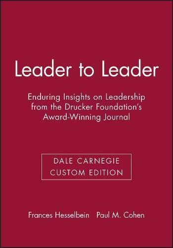 Leader to Leader: Enduring Insights on Leadership from the Drucker Foundation's Award-Winning Journal (Dale Carnegie Custom Edition)