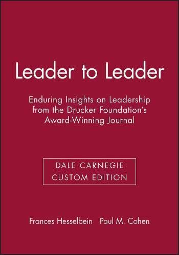 Leader to Leader: Enduring Insights on Leadership from the Drucker Foundation's Award-Winning Journal (Dale Carnegie Custom Edition)
