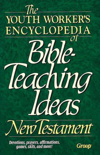 The Youth Worker's Encyclopedia of Bible-Teaching Ideas