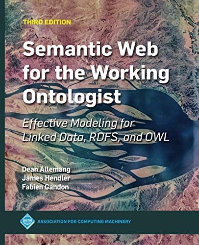 Semantic Web for the Working Ontologist: Effective Modeling for Linked Data, RDFS, and OWL