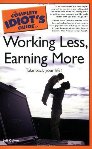 The Complete Idiot's Guide to Working Less, Earning More