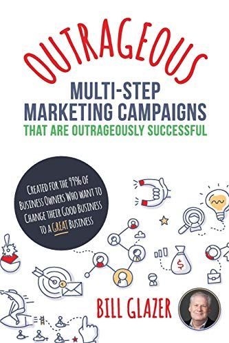 OUTRAGEOUS Multi-Step Marketing Campaigns That Are Outrageously Successful