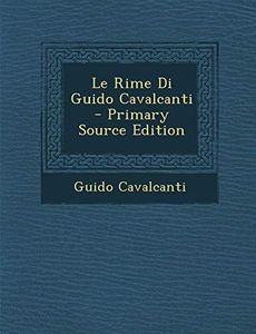 Le Rime Di Guido Cavalcanti - Primary Source Edition
