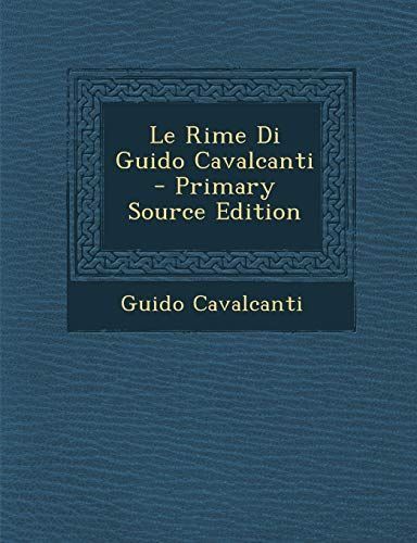 Le Rime Di Guido Cavalcanti - Primary Source Edition