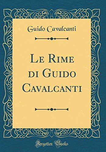 Le Rime Di Guido Cavalcanti (Classic Reprint)