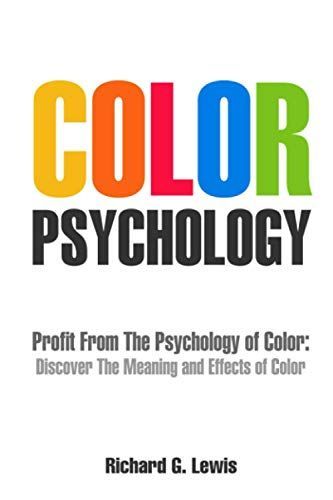Color Psychology: Profit From The Psychology of Color: Discover the Meaning and Effects of Color