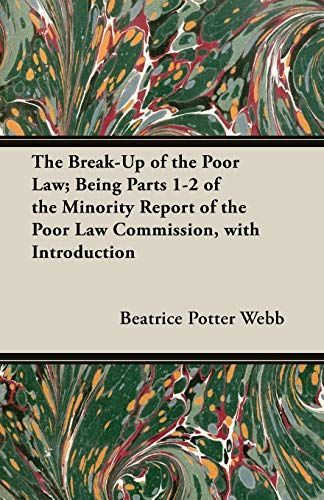 The Break-Up of the Poor Law; Being Parts 1-2 of the Minority Report of the Poor Law Commission, with Introduction