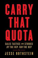 Carry That Quota: Sales Tactics and Stories By the Rep For the Rep