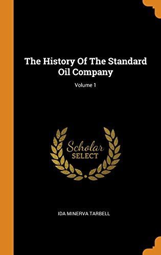 The History of the Standard Oil Company; Volume 1