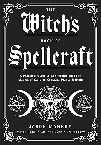 The Witch's Book of Spellcraft: A Practical Guide to Connecting with the Magick of Candles, Crystals, Plants & Herbs