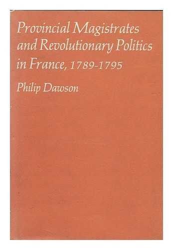 Provincial Magistrates and Revolutionary Politics in France, 1789-1795