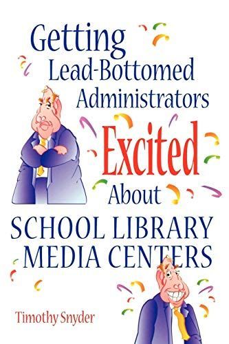 Getting Lead-bottomed Administrators Excited about School Library Media Centers