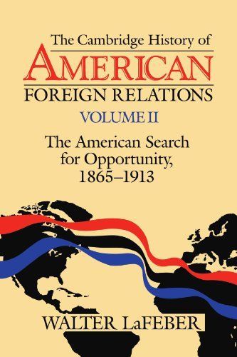 The Cambridge History of American Foreign Relations: Volume 2, The American Search for Opportunity, 1865-1913