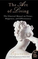 The Art Of Living : The Classical Manual On Virtue, Happiness And Effectiveness