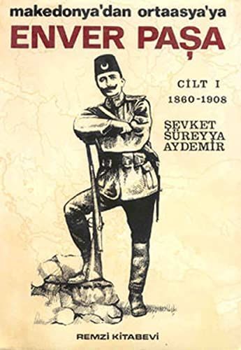 Enver Pasa Cilt 1 1860-1908 Makedonyadan Ortaasyaya