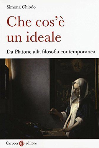 Che cos'è un ideale. Da Platone alla filosofia contemporanea