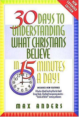 Thirty Days to Understanding what Christians Believe in 15 Minutes a Day