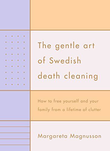 The Gentle Art of Swedish Death Cleaning