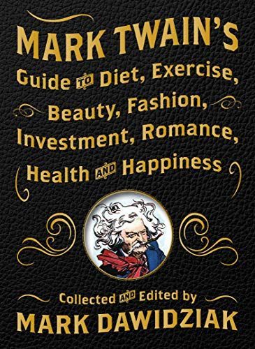 Mark Twain's Guide to Diet, Exercise, Beauty, Fashion, Investment, Romance, Health and Happiness