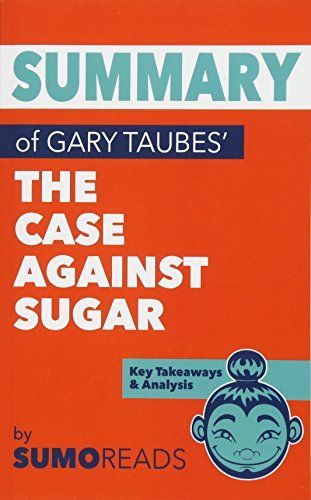 Summary of Gary Taubes' the Case Against Sugar