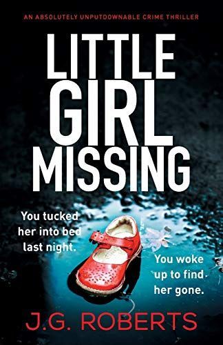 Little Girl Missing: An Absolutely Unputdownable Crime Thriller