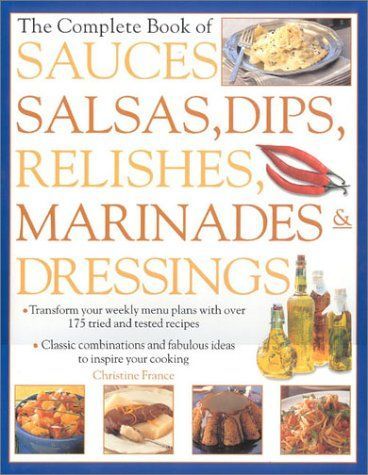 The Complete Book of Sauces, Salsas, Dips, Relishes, Marinades & Dressings