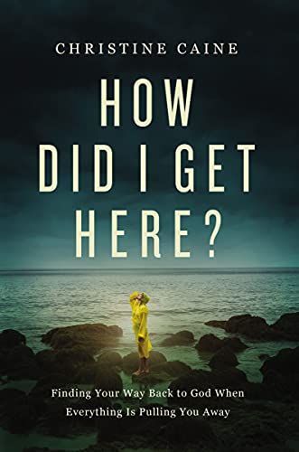 How Did I Get Here?: Finding Your Way Back to God When Everything Is Pulling You Away