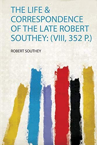 The Life & Correspondence of the Late Robert Southey