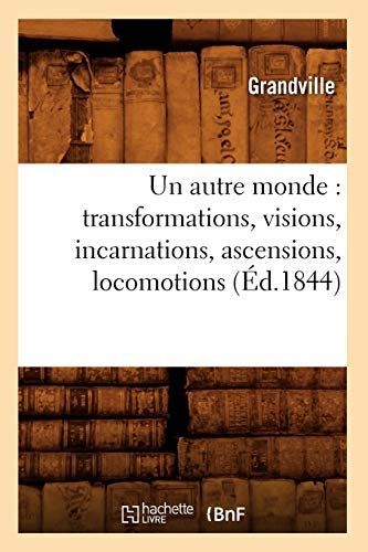 Un Autre Monde: Transformations, Visions, Incarnations, Ascensions, Locomotions