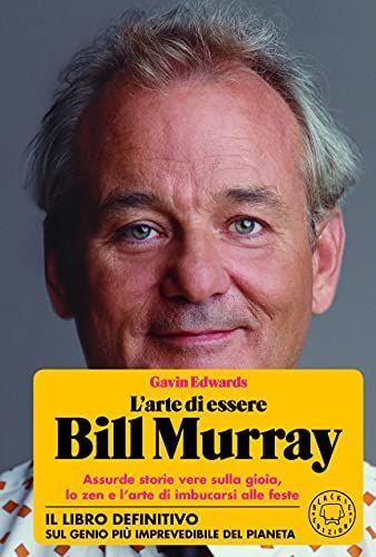 L'arte di essere Bill Murray. Assurde storie vere sulla gioia, lo zen e l'arte di imbucarsi alle feste