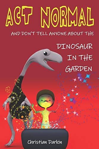 Act Normal - and Don't Tell Anyone about the Dinosaur in the Garden