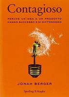 Contagioso. Perché un'idea e un prodotto hanno successo e si diffondono