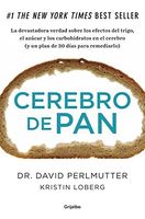 Cerebro de pan : la devastadora verdad sobre los efectos del trigo, el azúcar y los carbohidratos