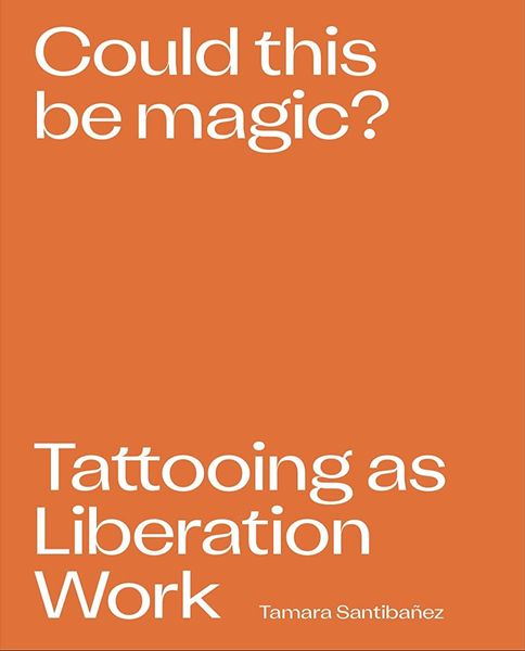 Could This Be Magic? Tattooing As Liberation Work