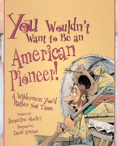 You Wouldn't Want to Be an American Pioneer!