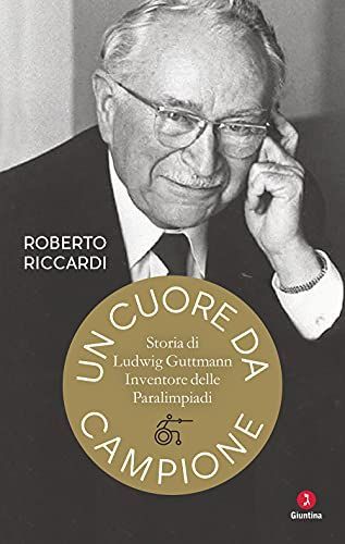 Un cuore da campione. Storia di Ludwig Guttmann, inventore delle Paralimpiadi