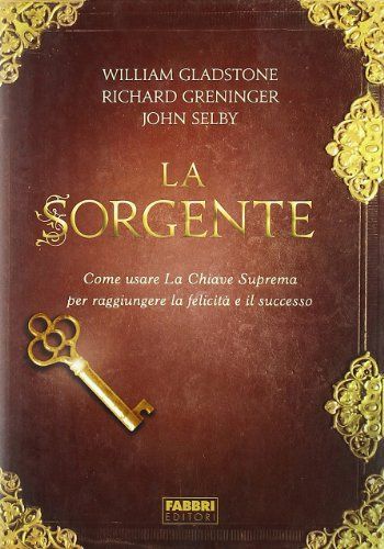 La sorgente. Come usare la chiave suprema per raggiungere la felicità e il successo