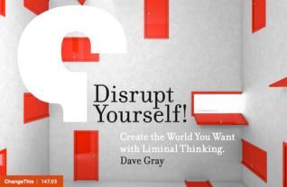 Disrupt Yourself! Create the World You Want with Liminal Thinking