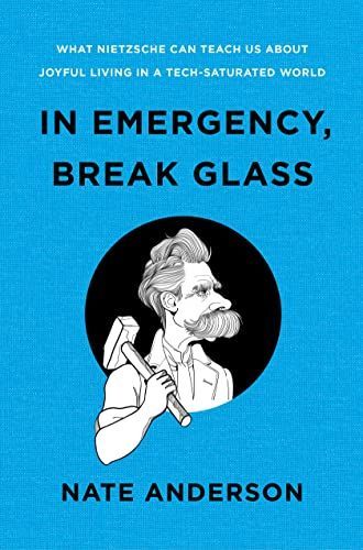 In Emergency, Break Glass - What Nietzsche Can Teach Us about Joyful Living in a Tech-Saturated World