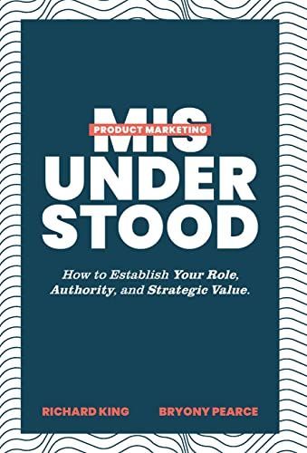 Product Marketing Misunderstood: How to Establish Your Role, Authority, and Strategic Value