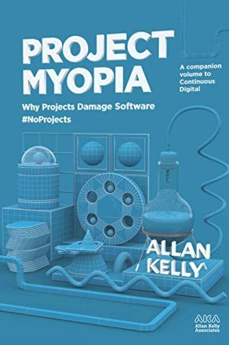 Project Myopia: Why Projects Damage Software #NoProjects