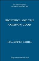 Bioethics and the Common Good (The Pere Marquette Lecture in Theology, 2004)