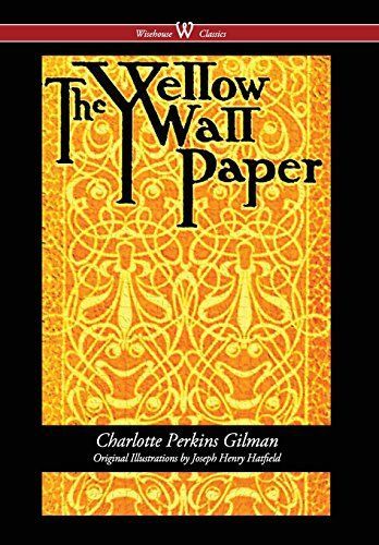 Yellow Wallpaper (Wisehouse Classics - First 1892 Edition, with the Original Illustrations by Joseph Henry Hatfield) (2016)