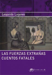 Las fuerzas extrañas / Cuentos fatales