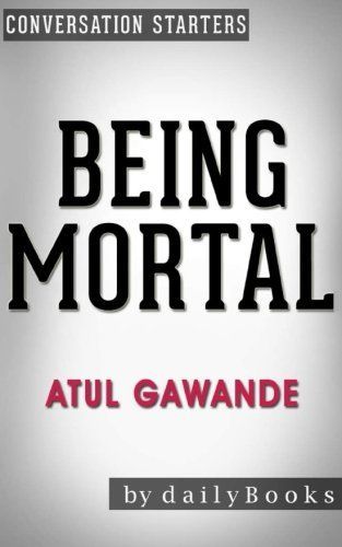 Being Mortal: by Atul Gawande - Conversation Starters